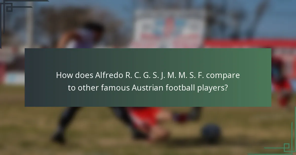 How does Alfredo R. C. G. S. J. M. M. S. F. compare to other famous Austrian football players?