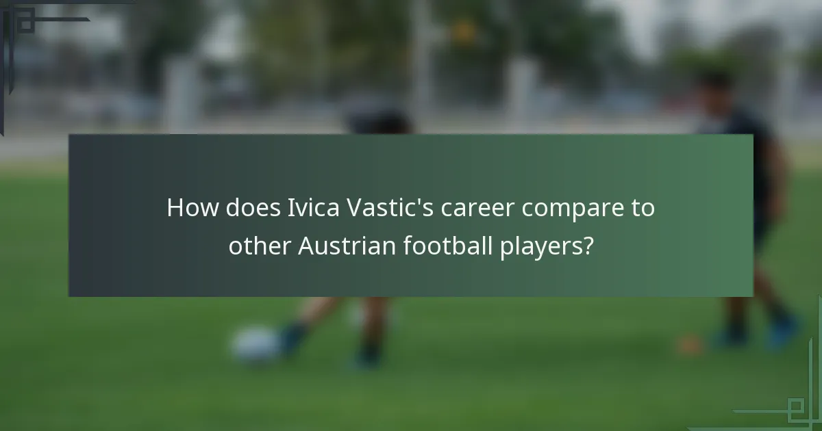 How does Ivica Vastic's career compare to other Austrian football players?