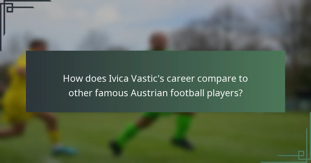 How does Ivica Vastic's career compare to other famous Austrian football players?