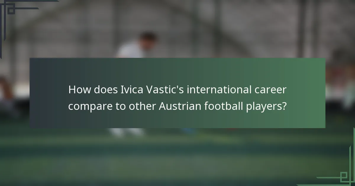 How does Ivica Vastic's international career compare to other Austrian football players?