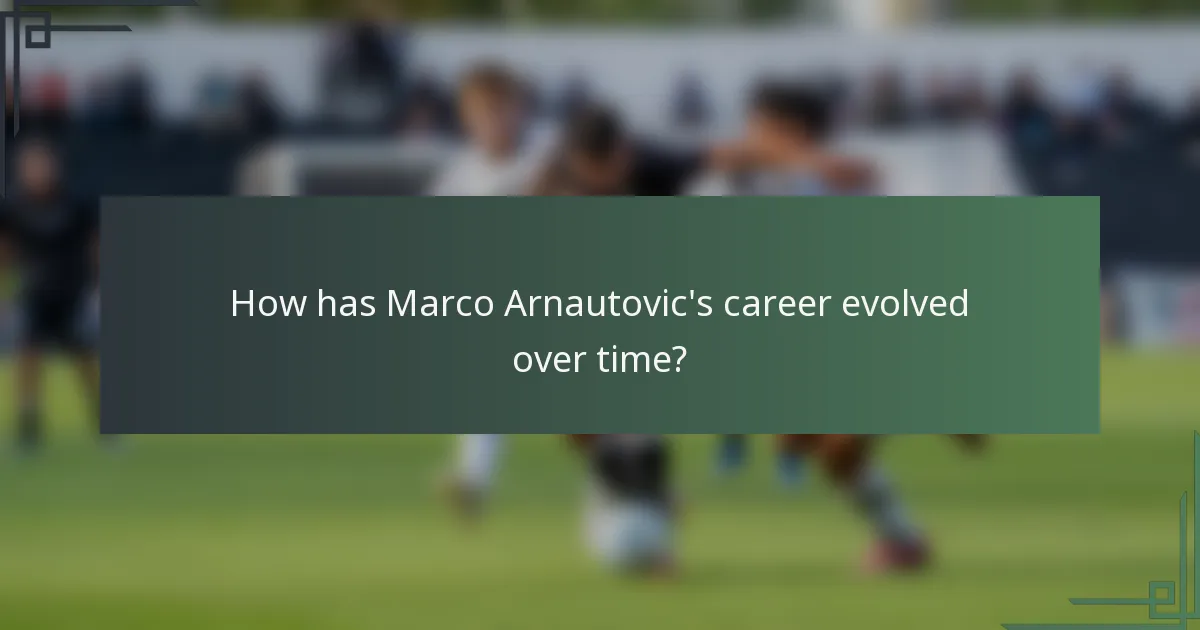 How has Marco Arnautovic's career evolved over time?