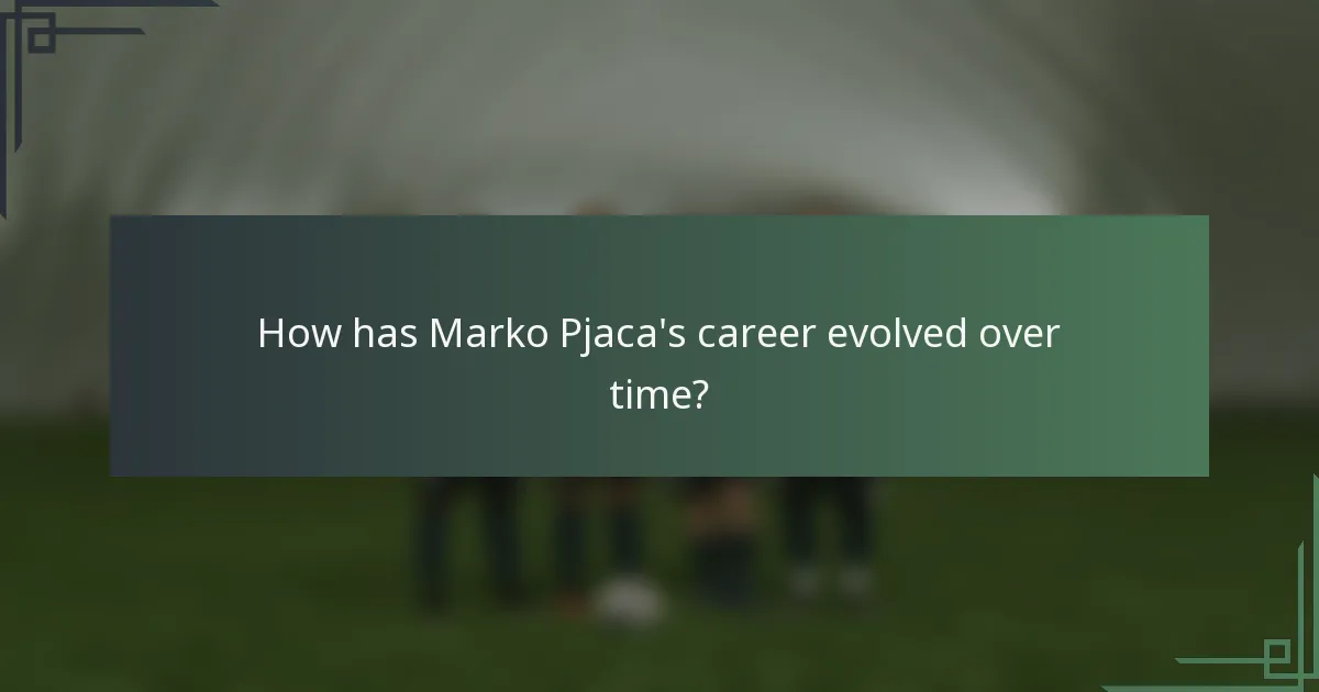 How has Marko Pjaca's career evolved over time?