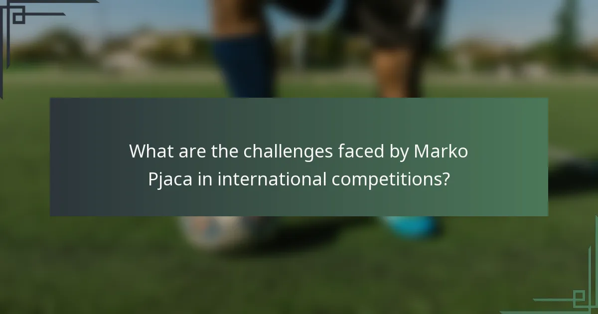 What are the challenges faced by Marko Pjaca in international competitions?
