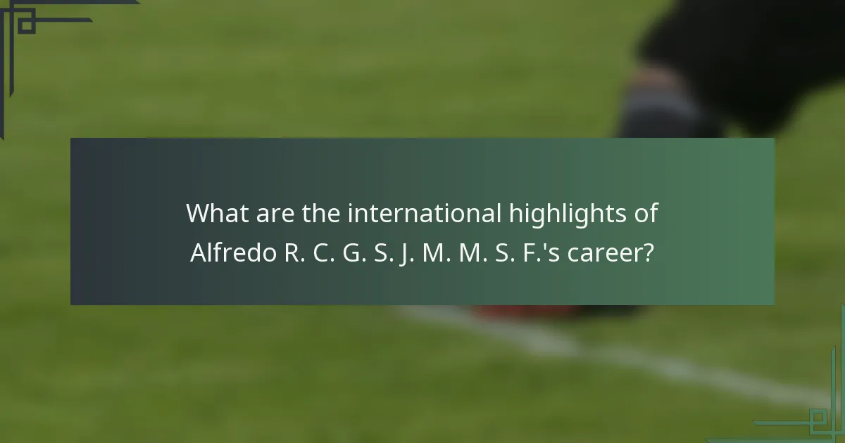 What are the international highlights of Alfredo R. C. G. S. J. M. M. S. F.'s career?