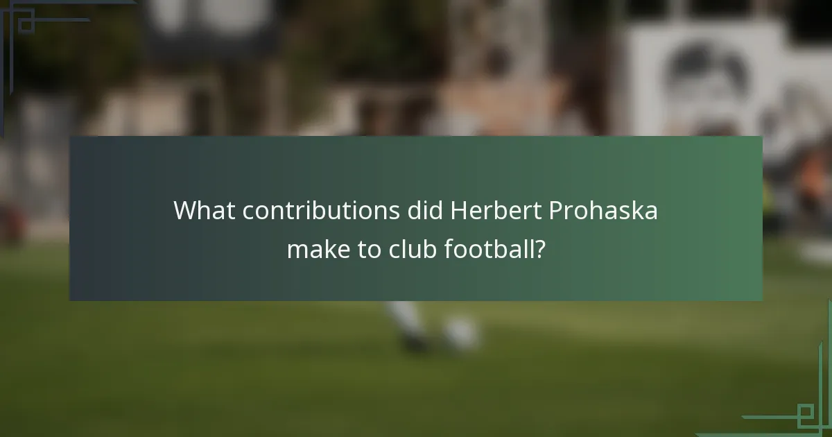 What contributions did Herbert Prohaska make to club football?