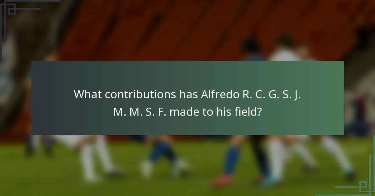 What contributions has Alfredo R. C. G. S. J. M. M. S. F. made to his field?
