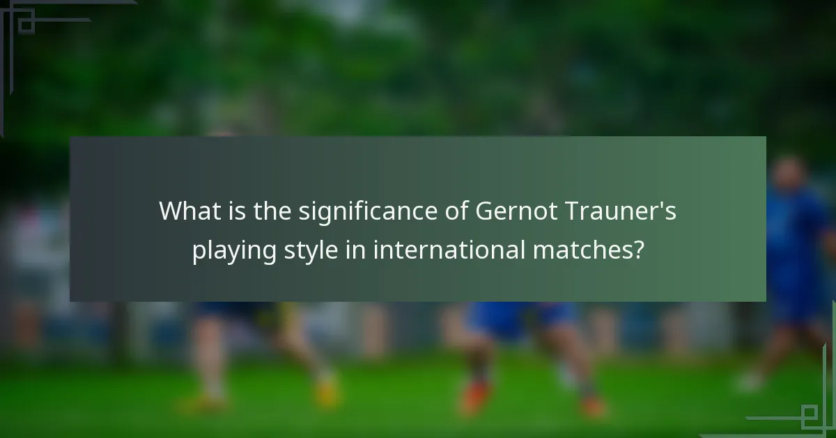 What is the significance of Gernot Trauner's playing style in international matches?