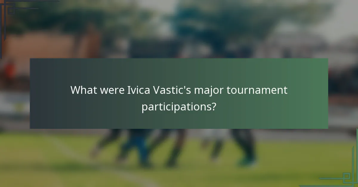 What were Ivica Vastic's major tournament participations?
